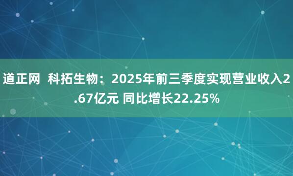 道正网  科拓生物：2025年前三季度实现营业收入2.67亿元 同比增长22.25%