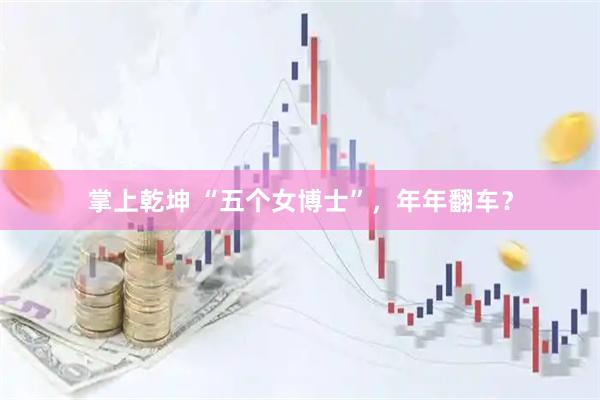 掌上乾坤 “五个女博士”，年年翻车？